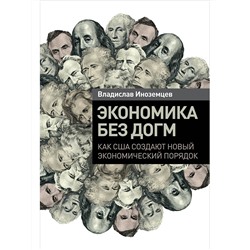 Иноземцев Владислав. Экономика без догм: Как США создают новый экономический порядок