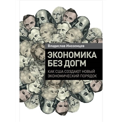 Иноземцев Владислав. Экономика без догм: Как США создают новый экономический порядок