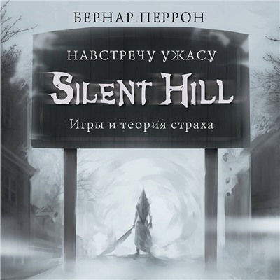 Уценка. Бернар Перрон. Silent Hill. Навстречу ужасу. Игры и теория страха
