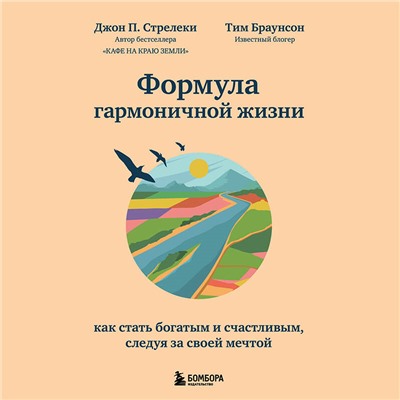 Джон Стрелеки, Тим Браунсон. Формула гармоничной жизни. Как стать богатым и счастливым, следуя за своей мечтой