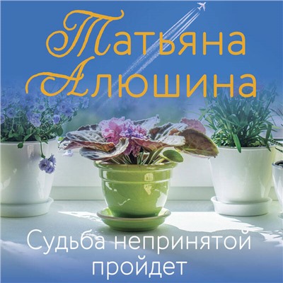 Татьяна Алюшина. Судьба непринятой пройдет