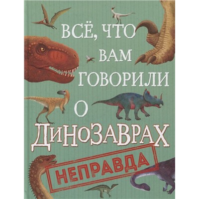 Уценка. Все, что вам говорили о динозаврах, - неправда!