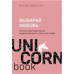 Мария Фикссон. Выбирай любовь. Рискнуть всем ради мечты, создать свое дело и стать счастливой