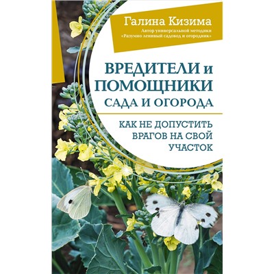 Кизима Галина Александровна: Вредители и помощники сада и огорода. Как не допустить врагов на свой участок