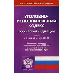 Уголовно-исполнительный кодекс Российской Федерации. По состоянию на 1 марта 2020 года. С таблицей изменений и с постановлениями судов
