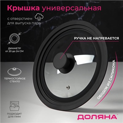 Крышка для сковороды и кастрюли Доляна, универсальная, d=20/22/24 см, с силиконовым ободком и ручкой, стекло, чёрная