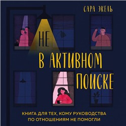 Сара Экель: Не в активном поиске. Книга для тех, кому руководства по отношениям не помогли
