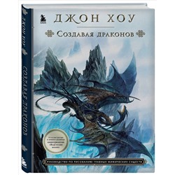 Уценка. Джон Хоу. Создавая драконов. Руководство по рисованию главных мифических существ от концепт-художника "Властелина колец"