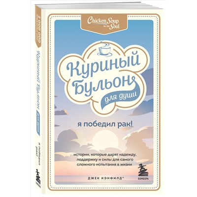 Джек Кэнфилд, Марк Виктор Хансен, Дэвид Табатски. Куриный бульон для души: Я победил рак! Истории, которые дарят надежду, поддержку и силы для самого сложного испытания в жизни
