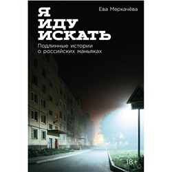 Меркачёва Ева. Я иду искать: Подлинные истории о российских маньяках