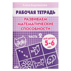 Рабочая тетрадь для детей 5-6 лет «Развиваем математические способности», 2 часть, Бортникова Е.
