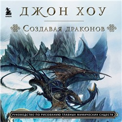 Уценка. Джон Хоу. Создавая драконов. Руководство по рисованию главных мифических существ от концепт-художника "Властелина колец"