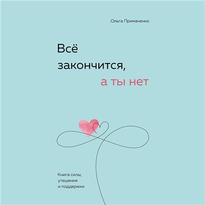Уценка. Ольга Примаченко. Всё закончится, а ты нет. Книга силы, утешения и поддержки