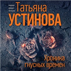 Татьяна Устинова. Хроника гнусных времен
