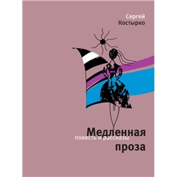 Сергей Костырко: Медленная проза: повести и рассказы