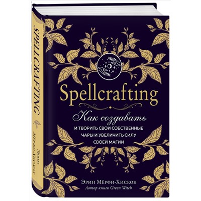 Эрин Мёрфи-Хискок. Spellcrafting. Как создавать и творить свои собственные чары и увеличить силу своей магии