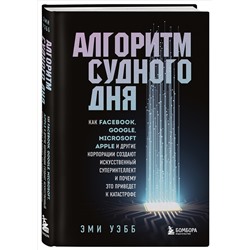 Алгоритм судного дня. Как Facebook, Google, Microsoft, Apple и другие корпорации создают искусственный суперинтеллект и почему это приведет к катастрофе
