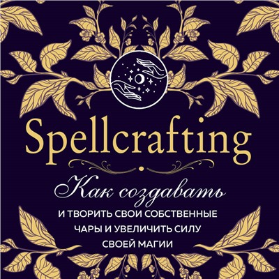 Эрин Мёрфи-Хискок. Spellcrafting. Как создавать и творить свои собственные чары и увеличить силу своей магии