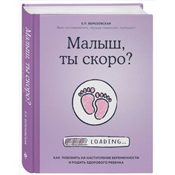 Уценка. Елена Березовская. Малыш, ты скоро? Как повлиять на наступление беременности и родить здорового ребенка