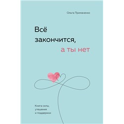 Уценка. Ольга Примаченко. Всё закончится, а ты нет. Книга силы, утешения и поддержки