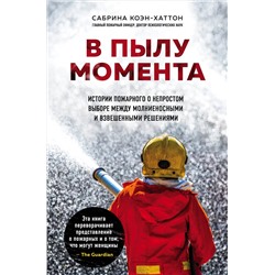 Сабрина Коэн-Хаттон. В пылу момента. Истории пожарного о непростом выборе между молниеносными и взвешенными решениями