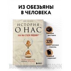 История о нас. Как мы стали людьми? Путеводитель по эволюции человека