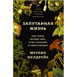 Запутанная жизнь. Как грибы меняют мир, сознание и будущее