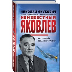 Неизвестный Яковлев. «Железный» авиаконструктор