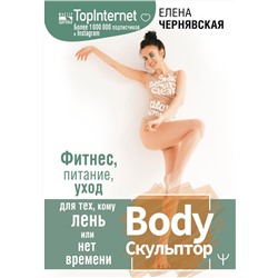 Елена Чернявская: BodyСкульптор. Фитнес, питание, уход для тех, кому лень или нет времени