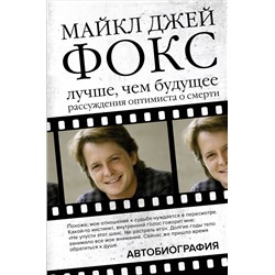 Майкл Джей Фокс. Лучше, чем будущее. Рассуждения оптимиста о смерти. Автобиография