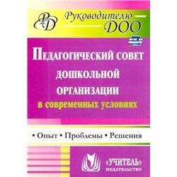 Соболева Т. Г., Кулакова О. Н., Мананикова Н. К. Педагогический совет дошкольного учреждения в современных условиях: опыт, проблемы, решения