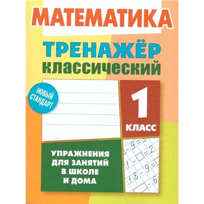 ТРЕНАЖЕР.КЛАССИЧЕСКИЙ.МАТЕМАТИКА 1 КЛАСС Упражнения для занятий в школе и дома