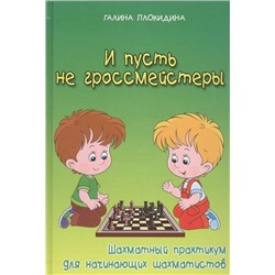 И пусть не гроссмейстеры. Шахматный практикум для начинающих шахматистов