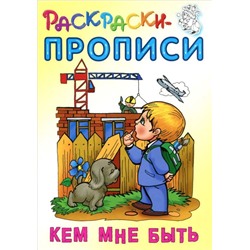 РАСКРАСКИ-ПРОПИСИ.(А5+).КЕМ МНЕ БЫТЬ