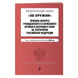 Федеральный закон "Об оружии". Правила оборота гражданского и служебного оружия и патронов к нему на территории Российской Федерации. Тексты с изменениями и дополнениями на 2020 год