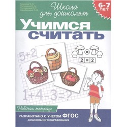 Учимся считать. Рабочая тетрадь для детей 6 - 7 лет