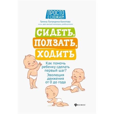 Галина Лупандина-Болотова: Сидеть, ползать, ходить. Как помочь ребенку сделать первый шаг? Эволюция движения от 0 до года