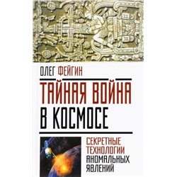 Тайная война в космосе. Секретные технологии аномальных явлений