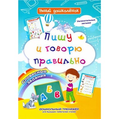 Пишу и говорю правильно: Дошкольный тренажер с увлекательными загадками и словесными заданиями для будущих любителей чтения