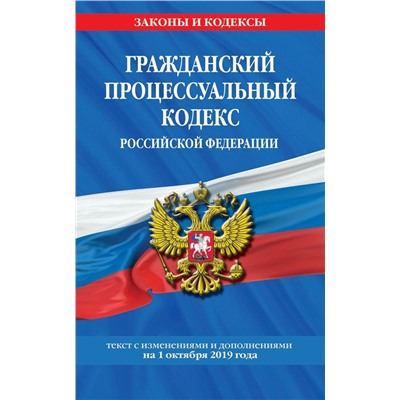 Гражданский процессуальный кодекс Российской Федерации: текст с изменениями и дополнениями на 1 октября 2019 г.