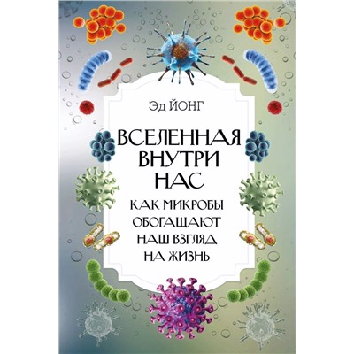 Вселенная внутри нас. Как микробы обогащают наш взгляд на жизнь