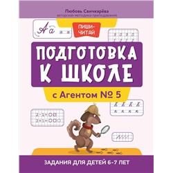 Уценка. Любовь Свичкарёва: Подготовка к школе с Агентом № 5. Задания для детей 6-7 лет (367-4)