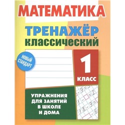 Тренажер классический. Математика 1 класс. Упражнения для занятий в школе и дома