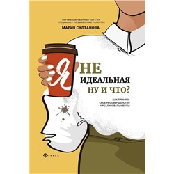 Мария Султанова: Я неидеальная. Ну и что? Как принять свое несовершенство и реализовать мечты