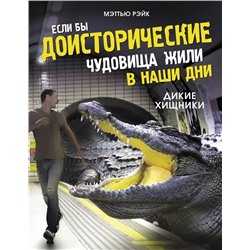 Мэттью Рэйк: Если бы доисторические чудовища жили в наши дни. Дикие хищники