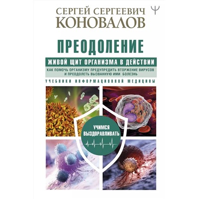 Преодоление. Живой щит организма в действии. Как помочь организму предупредить вторжение вирусов и преодолеть вызванную ими болезнь