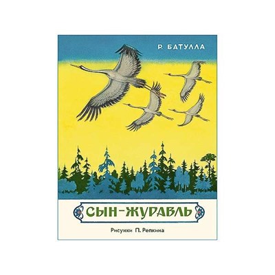 Сын-журавль: [сб. сказок] / Р. М. Батулла; пер. с тат. Э. Умерова; ил. П. П. Репкина