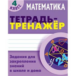 Математика. 4 класс. Тетрадь-тренажер. Задания для закрепления знаний в школе и дома