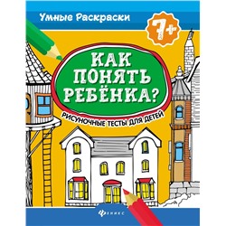 Как понять ребенка?: рисуночные тесты для детей 7+