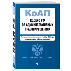 Кодекс РФ об административных правонарушениях. Текст с изменениями и дополнениями на 1 октября 2018 года (+ сравнительная таблица изменений)